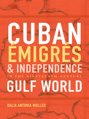 cover image of Cuban Émigrés and Independence in the Nineteenth-Century Gulf World